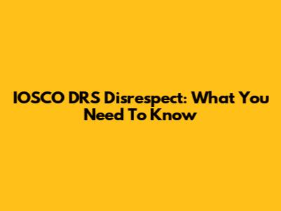 IOSCO DRS Disrespect: What You Need To Know