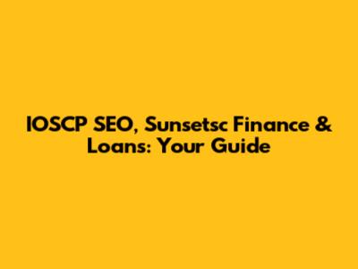 IOSCP SEO, Sunsetsc Finance & Loans: Your Guide