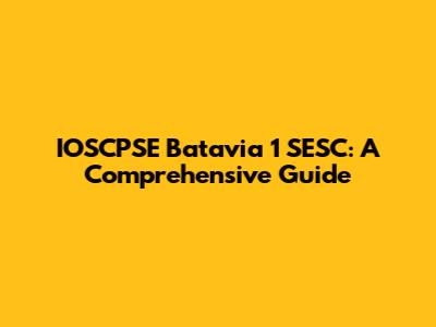 IOSCPSE Batavia 1 SESC: A Comprehensive Guide