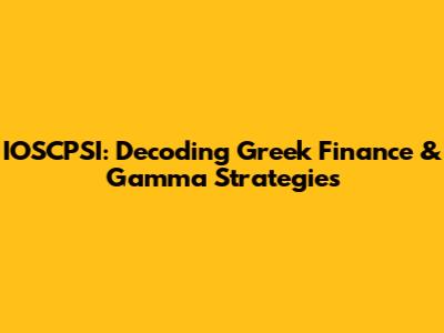 IOSCPSI: Decoding Greek Finance & Gamma Strategies