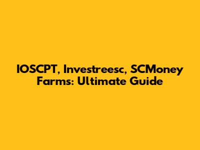 IOSCPT, Investreesc, SCMoney Farms: Ultimate Guide