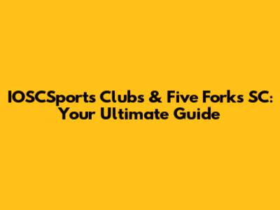 IOSCSports Clubs & Five Forks SC: Your Ultimate Guide