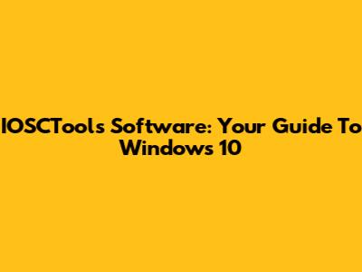 IOSCTools Software: Your Guide To Windows 10