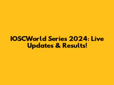 IOSCWorld Series 2024: Live Updates & Results!