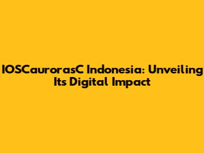 IOSCaurorasC Indonesia: Unveiling Its Digital Impact