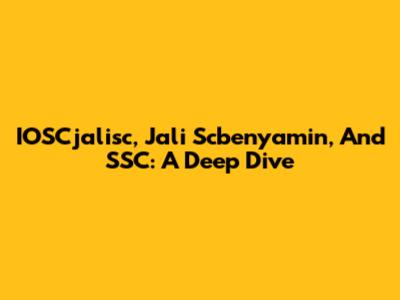 IOSCjalisc, Jali Scbenyamin, And SSC: A Deep Dive