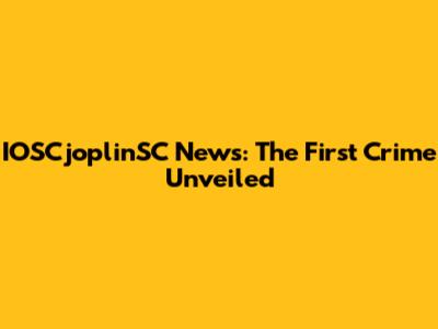 IOSCjoplinSC News: The First Crime Unveiled