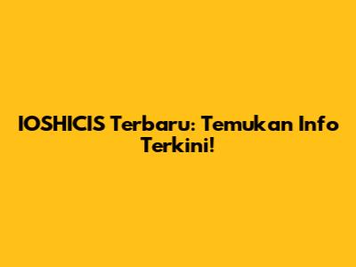 IOSHICIS Terbaru: Temukan Info Terkini!