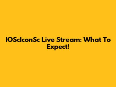 IOScIconSc Live Stream: What To Expect!