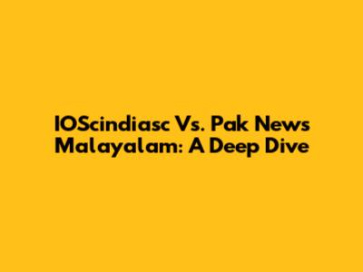IOScindiasc Vs. Pak News Malayalam: A Deep Dive