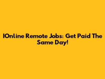 IOnline Remote Jobs: Get Paid The Same Day!