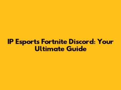 IP Esports Fortnite Discord: Your Ultimate Guide