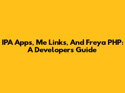 IPA Apps, Me Links, And Freya PHP: A Developer's Guide