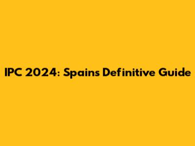 IPC 2024: Spain's Definitive Guide