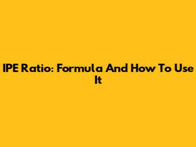 IPE Ratio: Formula And How To Use It