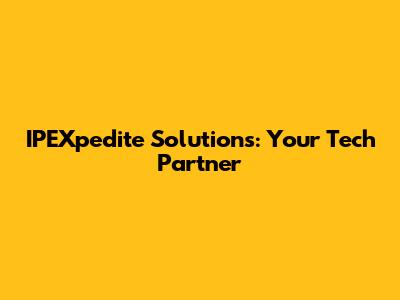 IPEXpedite Solutions: Your Tech Partner