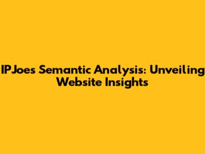 IPJoe's Semantic Analysis: Unveiling Website Insights