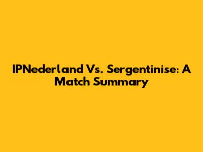 IPNederland Vs. Sergentinise: A Match Summary