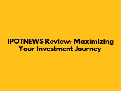 IPOTNEWS Review: Maximizing Your Investment Journey
