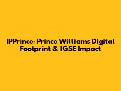 IPPrince: Prince William's Digital Footprint & IGSE Impact