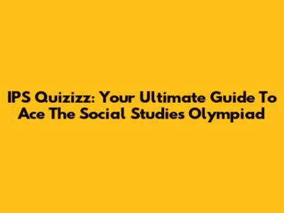 IPS Quizizz: Your Ultimate Guide To Ace The Social Studies Olympiad
