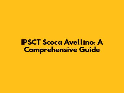 IPSCT Scoca Avellino: A Comprehensive Guide