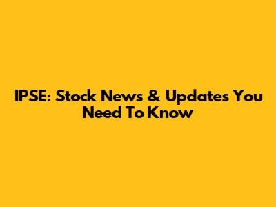 IPSE: Stock News & Updates You Need To Know