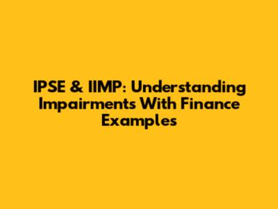 IPSE & IIMP: Understanding Impairments With Finance Examples
