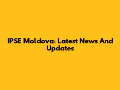 IPSE Moldova: Latest News And Updates