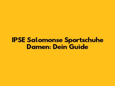 IPSE Salomonse Sportschuhe Damen: Dein Guide