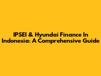 IPSEI & Hyundai Finance In Indonesia: A Comprehensive Guide