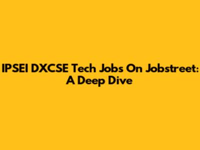 IPSEI DXCSE Tech Jobs On Jobstreet: A Deep Dive