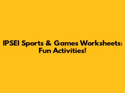 IPSEI Sports & Games Worksheets: Fun Activities!