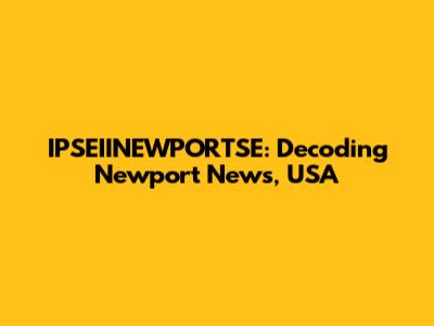 IPSEIINEWPORTSE: Decoding Newport News, USA
