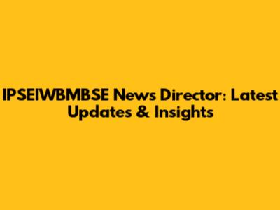 IPSEIWBMBSE News Director: Latest Updates & Insights