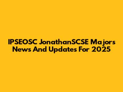 IPSEOSC JonathanSCSE Majors News And Updates For 2025