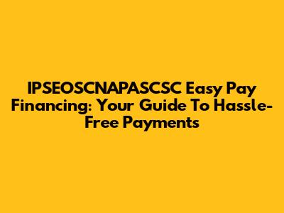 IPSEOSCNAPASCSC Easy Pay Financing: Your Guide To Hassle-Free Payments