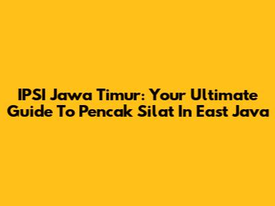 IPSI Jawa Timur: Your Ultimate Guide To Pencak Silat In East Java