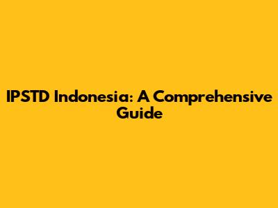 IPSTD Indonesia: A Comprehensive Guide