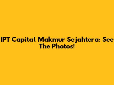 IPT Capital Makmur Sejahtera: See The Photos!