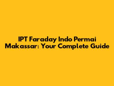 IPT Faraday Indo Permai Makassar: Your Complete Guide