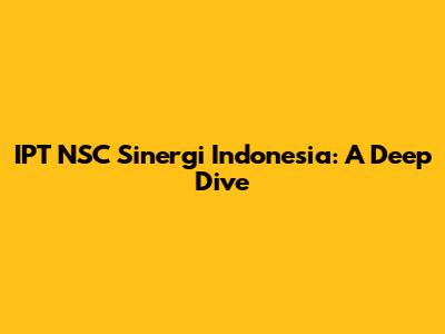 IPT NSC Sinergi Indonesia: A Deep Dive