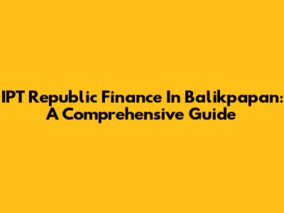 IPT Republic Finance In Balikpapan: A Comprehensive Guide