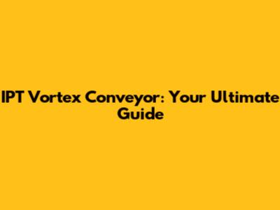 IPT Vortex Conveyor: Your Ultimate Guide