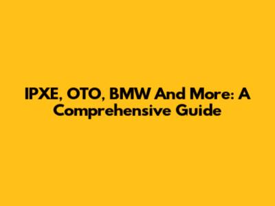 IPXE, OTO, BMW And More: A Comprehensive Guide