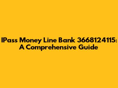 IPass Money Line Bank 3668124115: A Comprehensive Guide