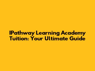 IPathway Learning Academy Tuition: Your Ultimate Guide