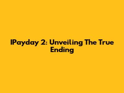 IPayday 2: Unveiling The True Ending