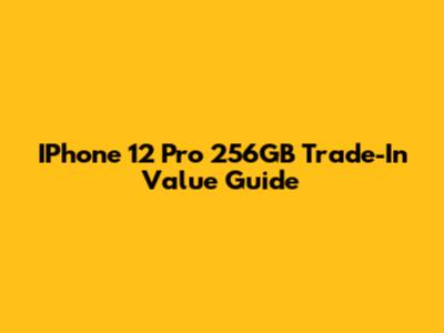 IPhone 12 Pro 256GB Trade-In Value Guide