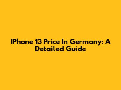 IPhone 13 Price In Germany: A Detailed Guide